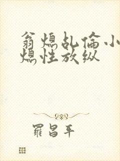 翁熄乩伦小说翁熄性放纵
