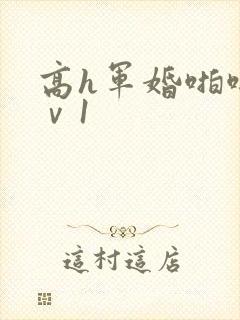 高h军婚啪啪1ⅴ1