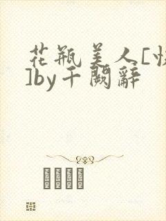 花瓶美人[快穿]by千阙辞