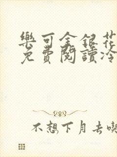 乐可金银花全文免费阅读冷门书屋无弹窗