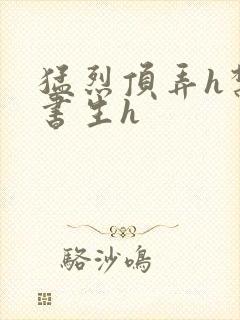 猛烈顶弄h禁欲书生h