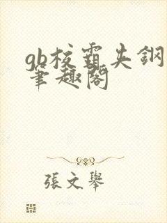 gb校霸夹钢笔笔趣阁