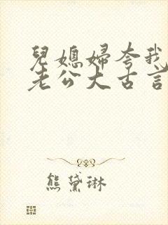 儿媳妇夸我比她老公大古言封面