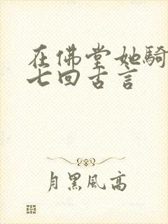 在佛堂她骑了他七回古言