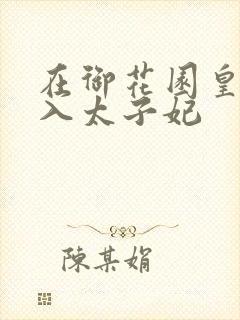 在御花园皇上进入太子妃