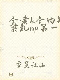 全黄h全肉短篇禁乱np第一次