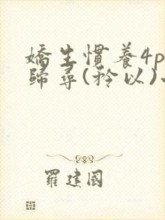娇生惯养4ph归寻(矜以)小说免费阅读封面