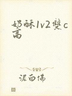 奶酥1v2双c高