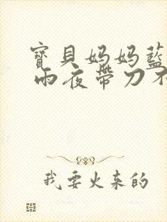 宝贝妈妈蓝菲菲 雨夜带刀不带伞