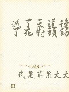 灭了天道后我成了死对头的师妹