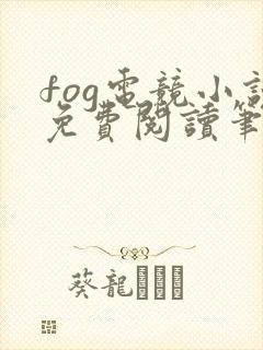 fog电竞小说免费阅读笔趣阁未删减版
