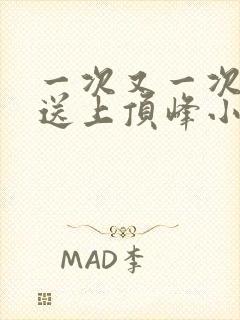 一次又一次把她送上顶峰小说
