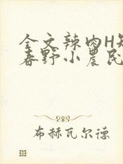 全文辣肉H短篇春野小农民