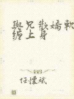 与兄欢娇软嫡女缠上身