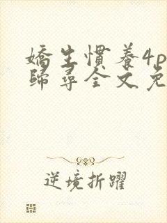 娇生惯养4ph归寻全文免费阅读