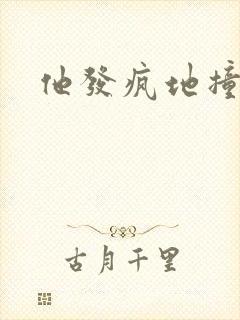 他发疯地撞着他