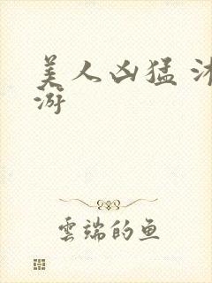 美人凶猛 沐水游