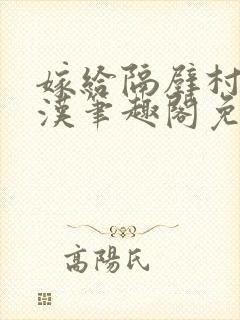 嫁给隔壁村的糙汉笔趣阁免费阅读