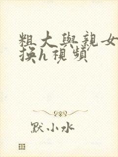 粗大与亲女伦交换h视频封面