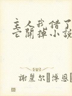 主人我错了请把它关掉小说