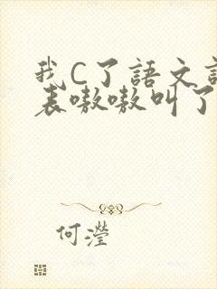 我C了语文课代表嗷嗷叫了一节课