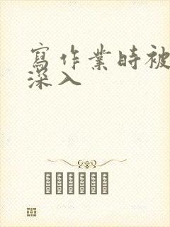 写作业时被叔叔深入