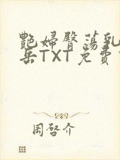 艳妇臀荡乳欲伦岳TXT免费下载