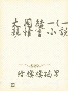 大团结—(—)亲情会小说