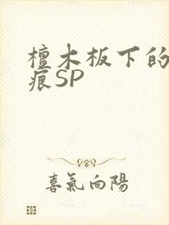 檀木板下的翘红痕SP