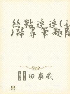 丝粘连连(姐弟)归寻笔趣阁小说