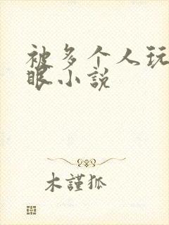 被多个人玩屁股眼小说