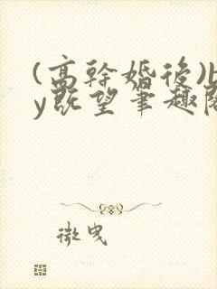 (高干婚后)by既望笔趣阁