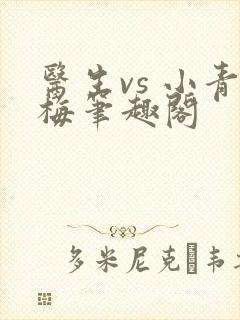 医生vs 小青梅笔趣阁