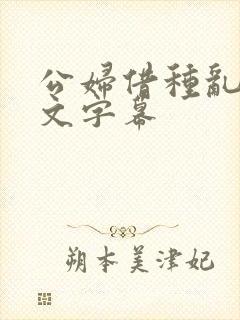 公妇借种乱h中文字幕