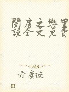 闺房之乐里雪小说全文免费无弹窗