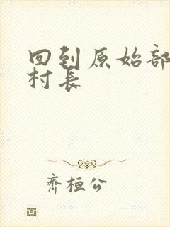 回到原始部落当村长