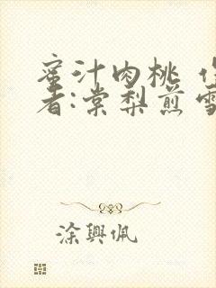 蜜汁肉桃 作 者:棠梨煎雪