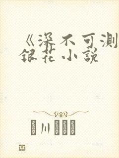 《深不可测》金银花小说