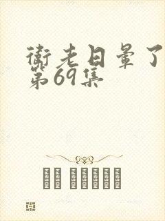 卫老日晕了淑蓉第69集