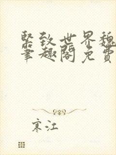 紧致世界魏承泽笔趣阁免费阅读