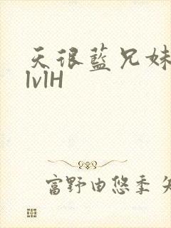 天很蓝兄妹骨科lvlH