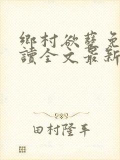 乡村欲孽免费阅读全文最新章节