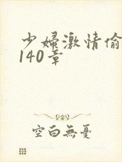少妇激情偷公乱140章