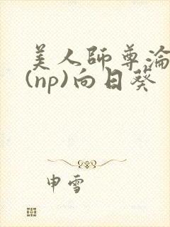 美人师尊沦陷记(np)向日葵