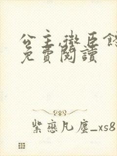 公主,微臣馋了免费阅读