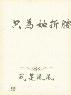只为她折腰