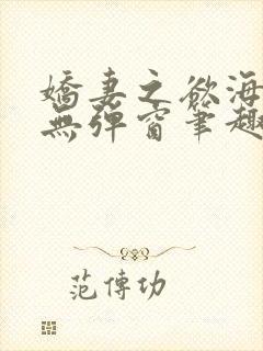 娇妻之欲海泛舟无弹窗笔趣阁