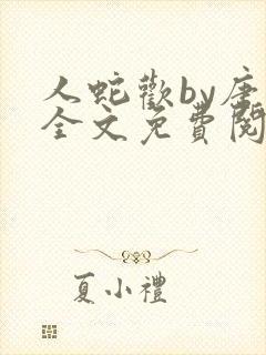 人蛇欢by唐棠全文免费阅读