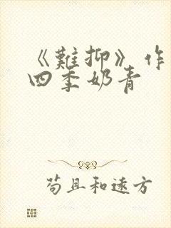 《难抑》作者:四季奶青