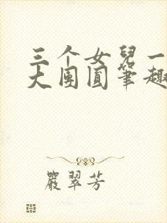 三个女儿一锅烩大团圆笔趣阁